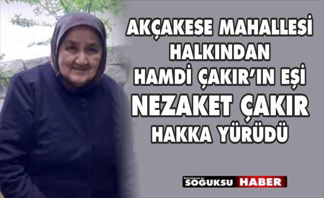 NEZAKET ÇAKIR HAKKA YÜRÜDÜ