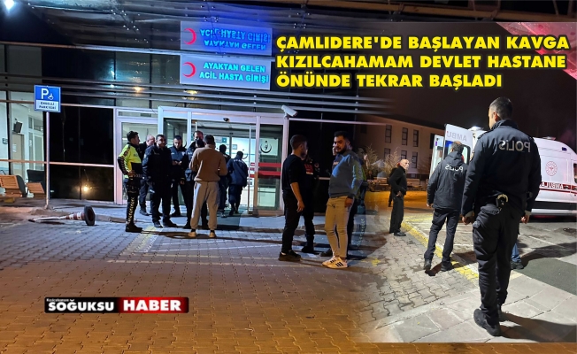 ÇAMLIDERE'DE BAŞLAYAN KAVGA HASTANE ÖNÜNE TAŞINDI