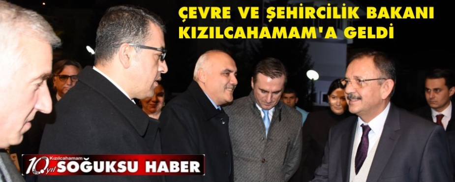  ÇEVRE VE ŞEHİRCİLİK BAKANI KIZILCAHAMAM'A GELDİ