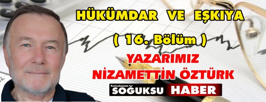 HÜKÜMDAR  VE  EŞKIYA ( 16. Bölüm )