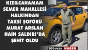 ŞEHİT OLAN TAKSİ ŞOFÖRÜ MURAT ARSLAN BUGÜN TOPRAĞA VERİLECEK